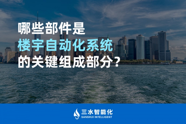 哪些部件是樓宇自動化系統(tǒng)的關(guān)鍵組成部分？
