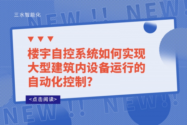 樓宇自控系統(tǒng)如何實現(xiàn)大型建筑內(nèi)設備運行的自動化控制?